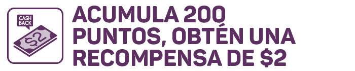 ACUMULA 200 PUNTOS, OBTÉN UNA RECOMPENSA DE $2