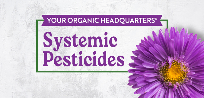 For the Love of Organics: Systemic Pesticides