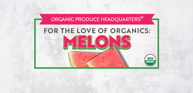 For the Love of Organics: Melons
