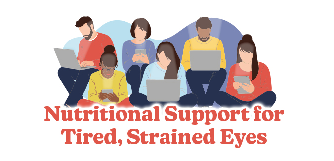 Nutritional Support for Tired, Strained Eyes
