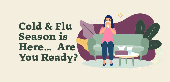 Cold & Flu Season is Here… Are You Ready?