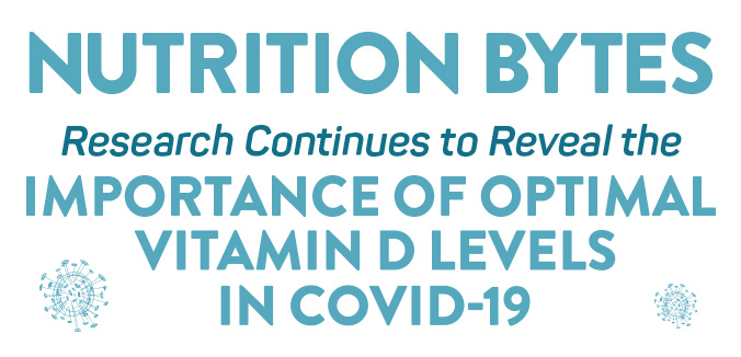 Nutrition Bytes: Research Continues to Reveal the Importance of Optimal Vitamin D Levels In COVID-19