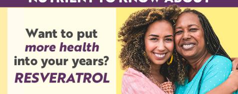 Nutrient To Know About - Want to put more health into your years? - Resveratrol