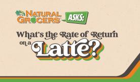 Natural Grocers Asks: What's the Rate of Return on a Latte?